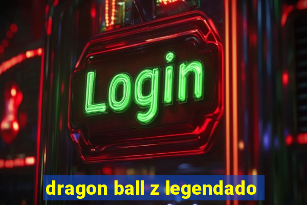 dragon ball z legendado